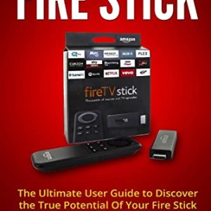 Amazon Fire Stick: The Ultimate User Guide to Discover the True Potential Of Your Fire (Fire Stick, Fire TV, Amazon, Streaming Devices, Amazon Fire TV Stick User Guide, How To Use Fire Stick)